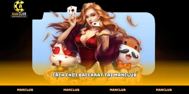 Hướng dẫn cách chơi baccarat tại Manclub hiệu quả nhất