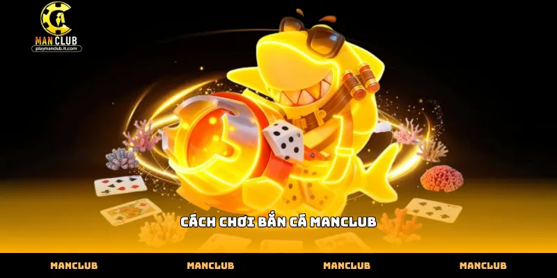 Cách chơi bắn cá Manclub với hệ thống vũ khí đa dạng