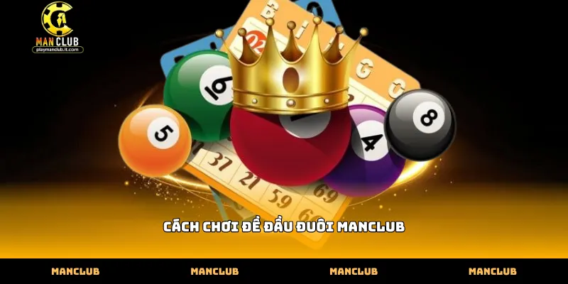 Hướng dẫn thực hiện cách chơi đề đầu đuôi Manclub hiệu quả