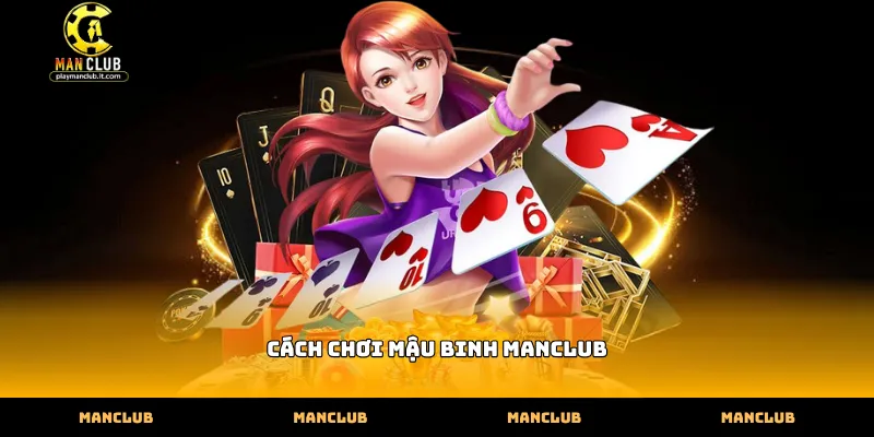 Hướng dẫn cách chơi mậu binh Manclub xếp bài đúng luật