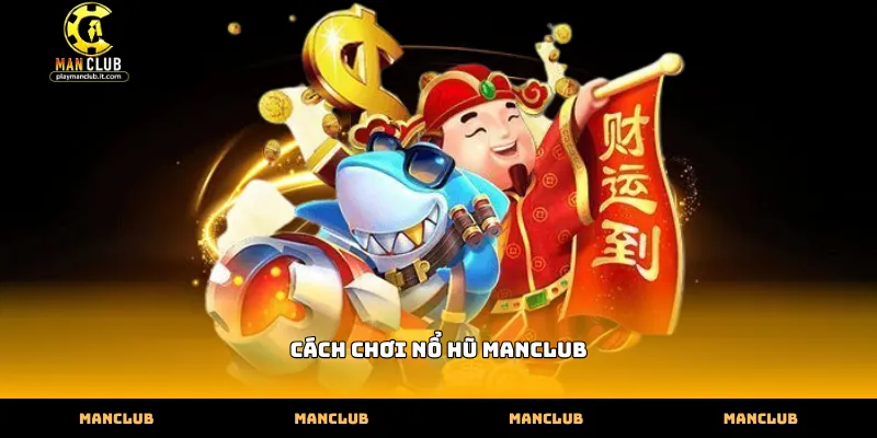Hướng dẫn chi tiết cách chơi nổ hũ Manclub hiệu quả cao
