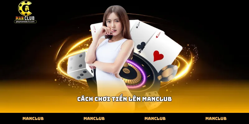 Quy tắc cơ bản trong cách chơi tiến lên Manclub hiệu quả