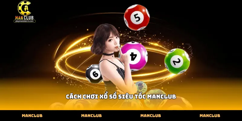 Hướng dẫn cách chơi xổ số siêu tốc Manclub tại sảnh cược