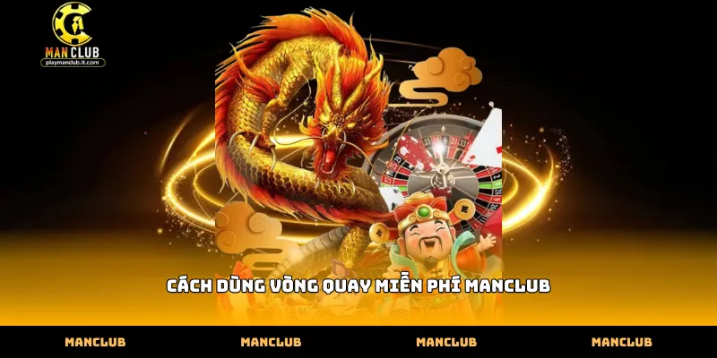 Thao tác chuẩn xác cách dùng vòng quay miễn phí Manclub thực tế