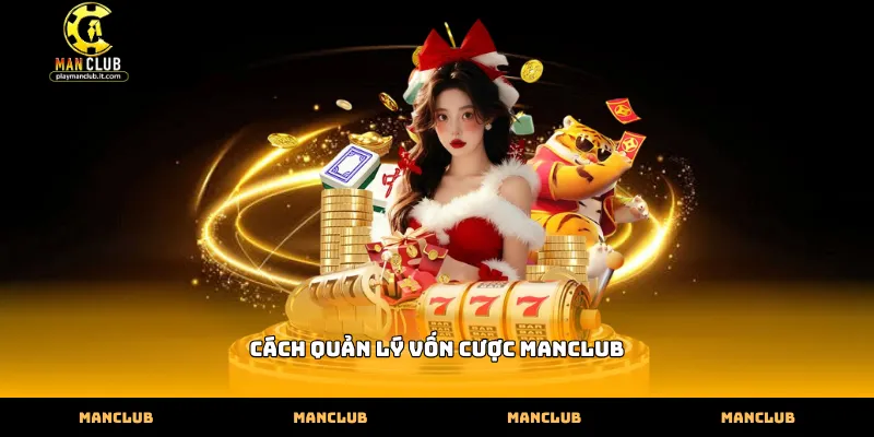 Thực hiện cách quản lý vốn cược Manclub tại các sảnh game