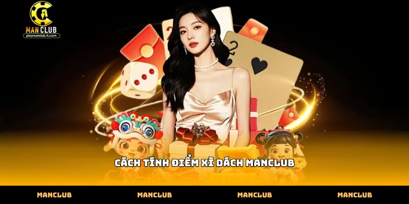 Hướng dẫn cách tính điểm xì dách Manclub cho người mới bắt đầu