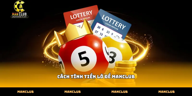 Cơ chế áp dụng cách tính tiền lô đề Manclub thực tế