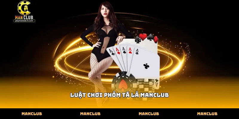 tìm hiểu luật chơi phỏm tá lả Manclub chính xác nhất