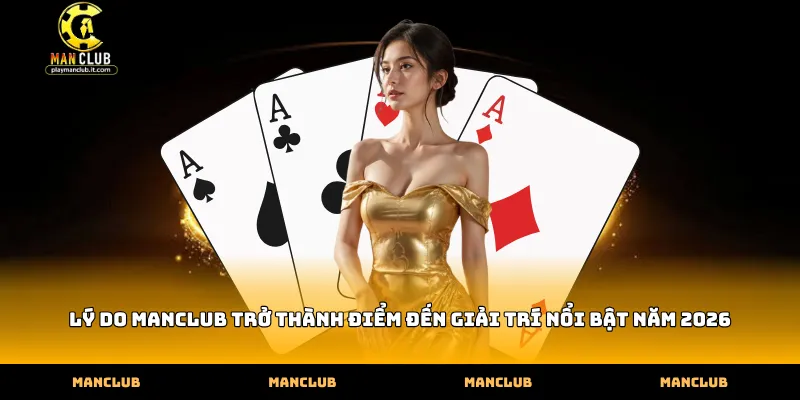 Lý do Manclub trở thành điểm đến giải trí nổi bật năm 2026