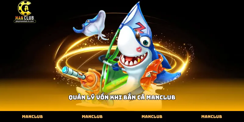 Cách thức quản lý vốn khi bắn cá Manclub hiệu quả