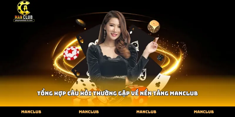 Tổng hợp câu hỏi thường gặp về nền tảng Manclub